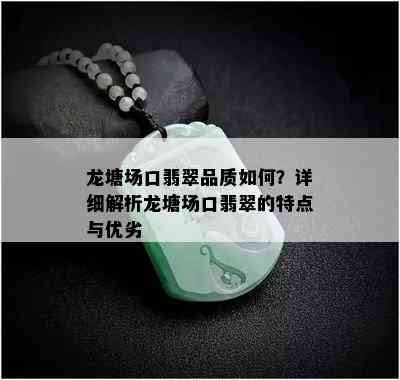 龙塘场口翡翠品质如何？详细解析龙塘场口翡翠的特点与优劣