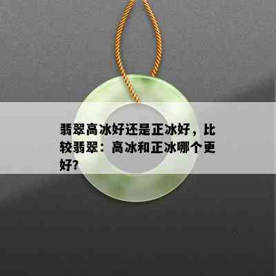 翡翠高冰好还是正冰好，比较翡翠：高冰和正冰哪个更好？