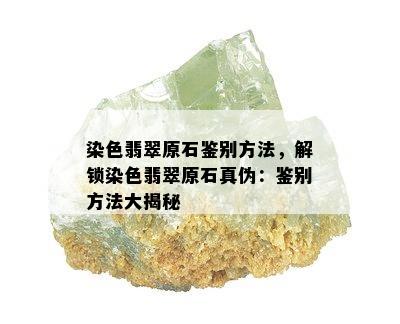 染色翡翠原石鉴别方法，解锁染色翡翠原石真伪：鉴别方法大揭秘