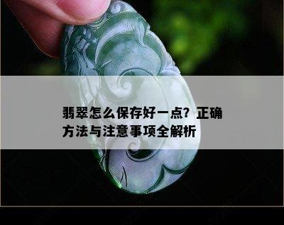 翡翠怎么保存好一点？正确方法与注意事项全解析