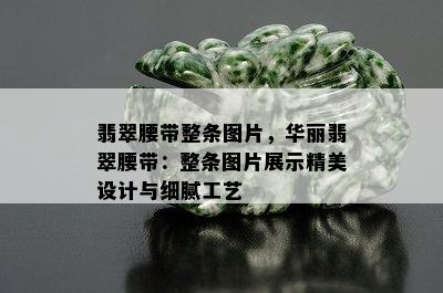 翡翠腰带整条图片，华丽翡翠腰带：整条图片展示精美设计与细腻工艺