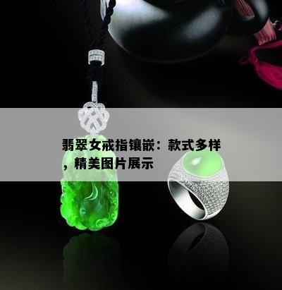 翡翠女戒指镶嵌：款式多样，精美图片展示