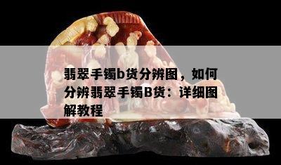 翡翠手镯b货分辨图，如何分辨翡翠手镯B货：详细图解教程