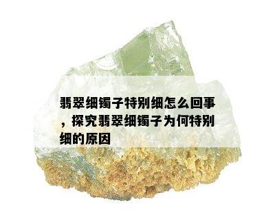 翡翠细镯子特别细怎么回事，探究翡翠细镯子为何特别细的原因