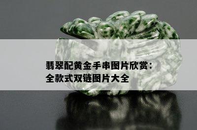 翡翠配黄金手串图片欣赏：全款式双链图片大全