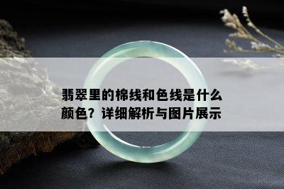 翡翠里的棉线和色线是什么颜色？详细解析与图片展示