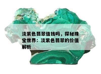 淡紫色翡翠值钱吗，探秘珠宝世界：淡紫色翡翠的价值解析