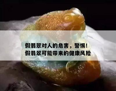 假翡翠对人的危害，警惕！假翡翠可能带来的健康风险