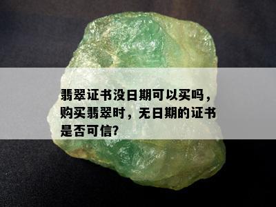 翡翠证书没日期可以买吗，购买翡翠时，无日期的证书是否可信？