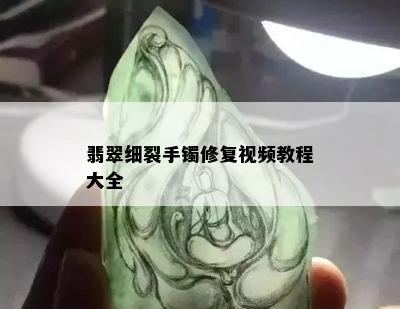 翡翠细裂手镯修复视频教程大全