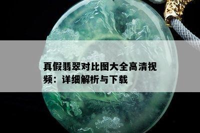 真假翡翠对比图大全高清视频：详细解析与下载