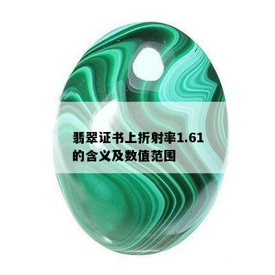 翡翠证书上折射率1.61的含义及数值范围