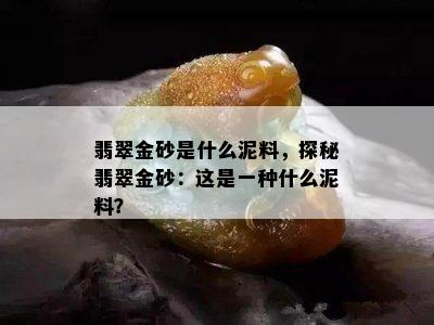 翡翠金砂是什么泥料，探秘翡翠金砂：这是一种什么泥料？