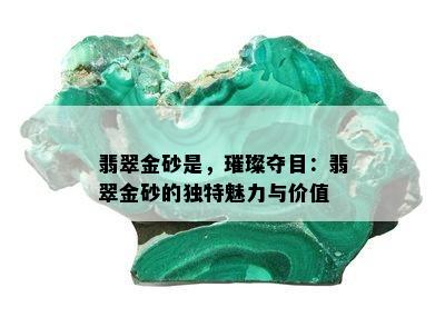 翡翠金砂是，璀璨夺目：翡翠金砂的独特魅力与价值