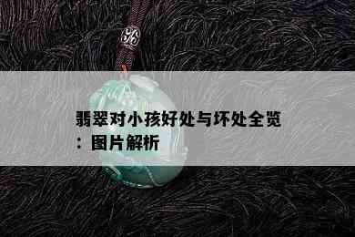 翡翠对小孩好处与坏处全览：图片解析