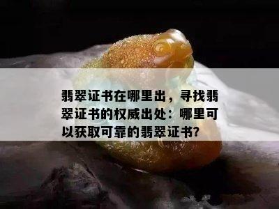 翡翠证书在哪里出，寻找翡翠证书的权威出处：哪里可以获取可靠的翡翠证书？