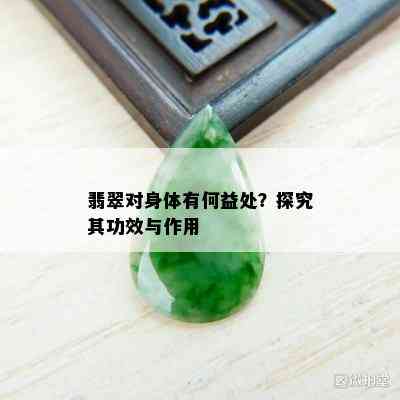 翡翠对身体有何益处？探究其功效与作用