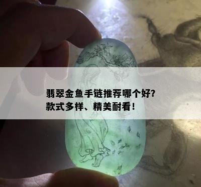 翡翠金鱼手链推荐哪个好？款式多样、精美耐看！