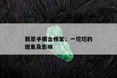 翡翠手镯含棉絮：一坨坨的现象及影响