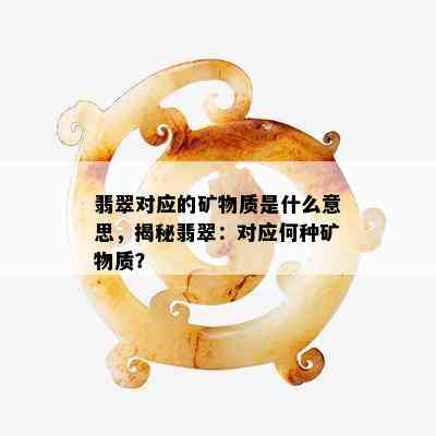 翡翠对应的矿物质是什么意思，揭秘翡翠：对应何种矿物质？