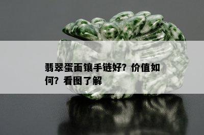 翡翠蛋面镶手链好？价值如何？看图了解