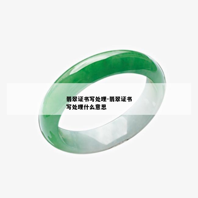 翡翠证书写处理-翡翠证书写处理什么意思