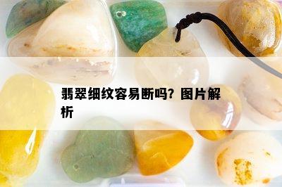 翡翠细纹容易断吗？图片解析