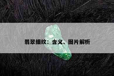 翡翠细纹：含义、图片解析