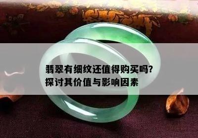 翡翠有细纹还值得购买吗？探讨其价值与影响因素