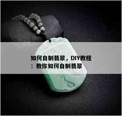 如何自制翡翠，DIY教程：教你如何自制翡翠