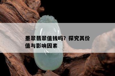 墨翠翡翠值钱吗？探究其价值与影响因素