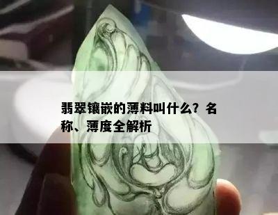 翡翠镶嵌的薄料叫什么？名称、薄度全解析