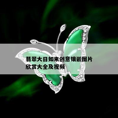 翡翠大日如来创意镶嵌图片欣赏大全及视频