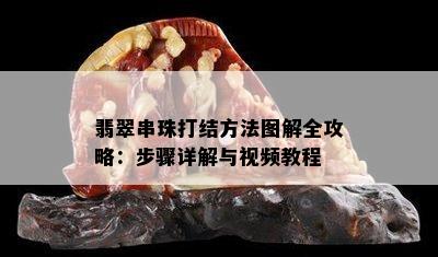 翡翠串珠打结方法图解全攻略：步骤详解与视频教程