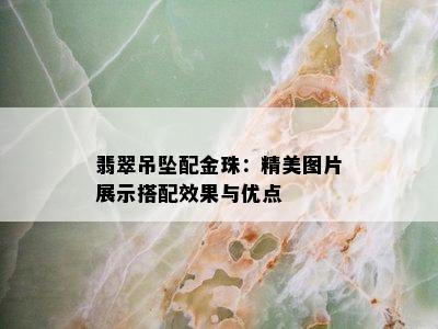 翡翠吊坠配金珠：精美图片展示搭配效果与优点