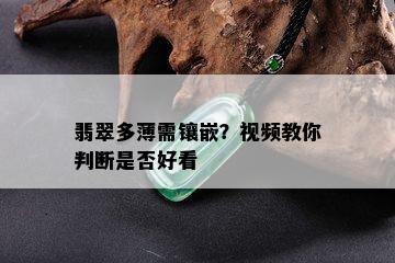 翡翠多薄需镶嵌？视频教你判断是否好看