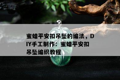 蜜蜡平安扣吊坠的编法，DIY手工制作：蜜蜡平安扣吊坠编织教程