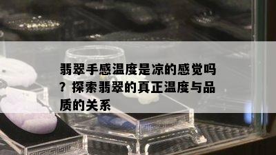 翡翠手感温度是凉的感觉吗？探索翡翠的真正温度与品质的关系