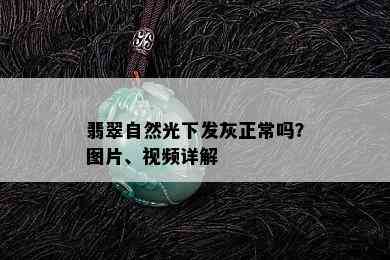 翡翠自然光下发灰正常吗？图片、视频详解