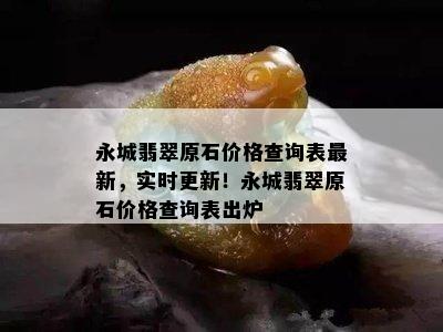 永城翡翠原石价格查询表最新，实时更新！永城翡翠原石价格查询表出炉