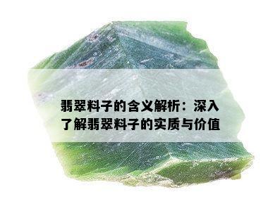 翡翠料子的含义解析：深入了解翡翠料子的实质与价值