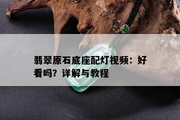 翡翠原石底座配灯视频：好看吗？详解与教程