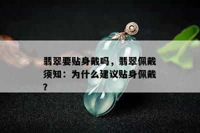 翡翠要贴身戴吗，翡翠佩戴须知：为什么建议贴身佩戴？