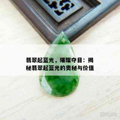 翡翠起蓝光，璀璨夺目：揭秘翡翠起蓝光的奥秘与价值