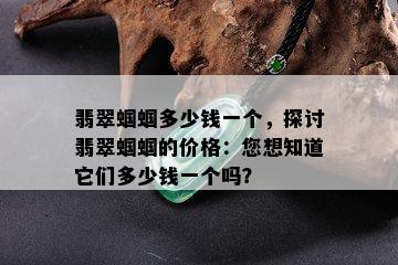 翡翠蝈蝈多少钱一个，探讨翡翠蝈蝈的价格：您想知道它们多少钱一个吗？