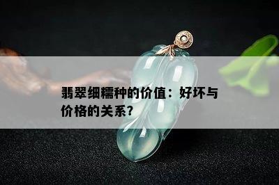 翡翠细糯种的价值：好坏与价格的关系？