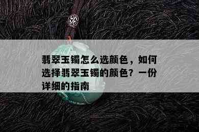 翡翠玉镯怎么选颜色，如何选择翡翠玉镯的颜色？一份详细的指南