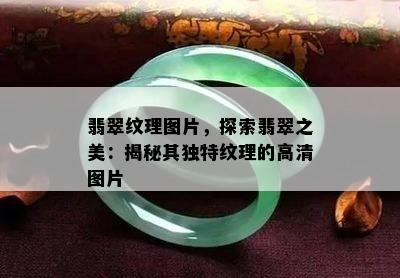 翡翠纹理图片，探索翡翠之美：揭秘其独特纹理的高清图片