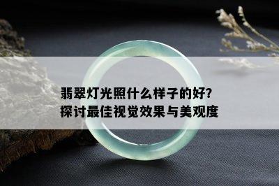 翡翠灯光照什么样子的好？探讨更佳视觉效果与美观度