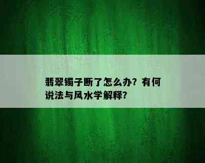 翡翠镯子断了怎么办？有何说法与风水学解释？